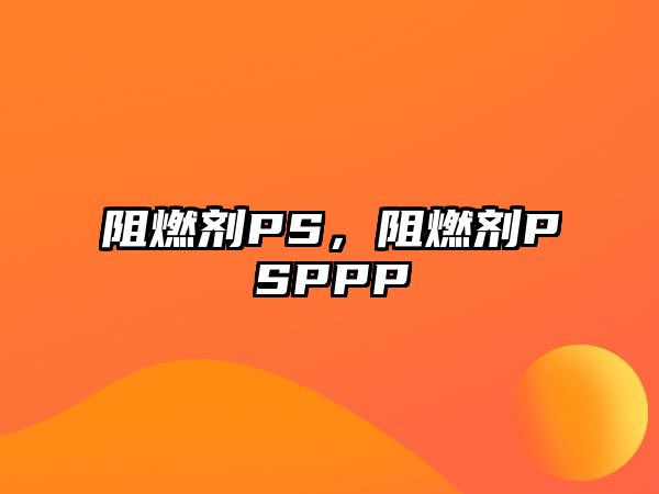 阻燃劑PS，阻燃劑PSPPP